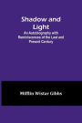 Shadow and Light;An Autobiography with Reminiscences of the Last and Present Century