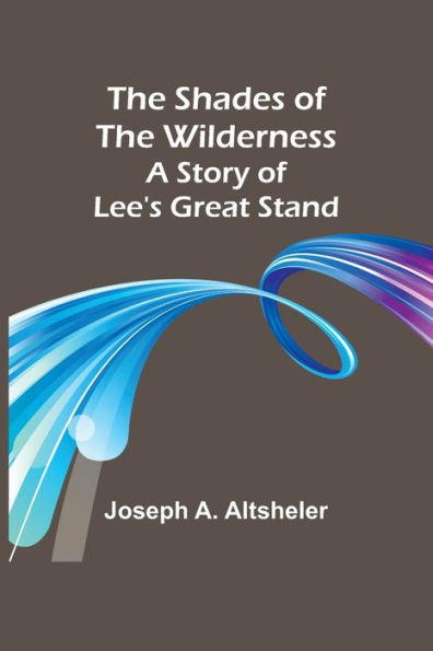 The Shades of the Wilderness: A Story of Lee's Great Stand