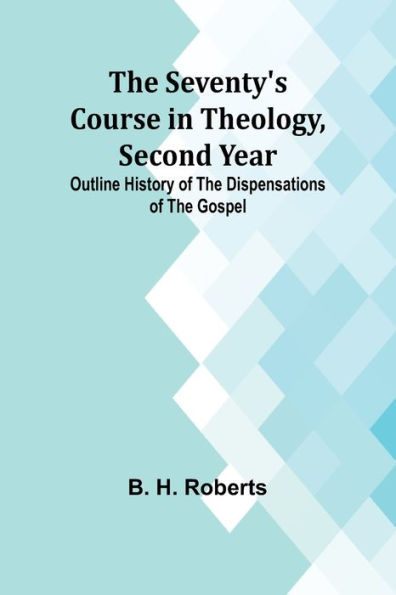 The Seventy's Course in Theology, Second Year;Outline History of the Dispensations of the Gospel