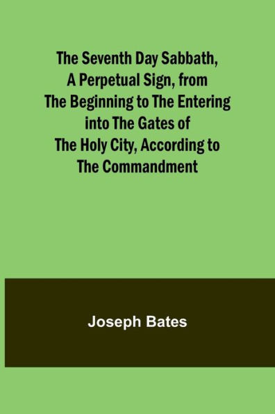 the Seventh Day Sabbath, a Perpetual Sign, from Beginning to Entering into Gates of Holy City, According Commandment
