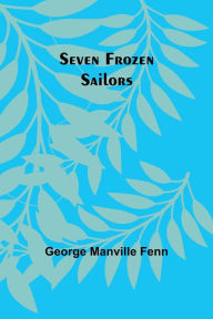 Title: Seven Frozen Sailors, Author: George Manville Fenn