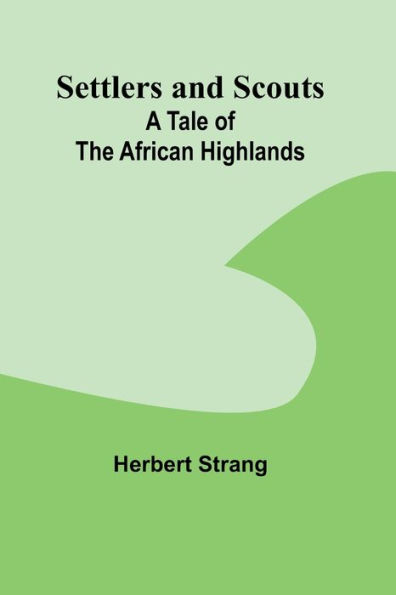 Settlers and Scouts: A Tale of the African Highlands