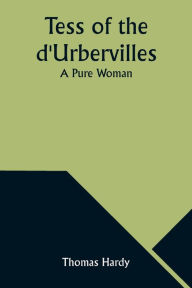 Title: Tess of the d'Urbervilles: A Pure Woman, Author: Thomas Hardy