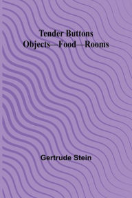 Title: Tender Buttons Objects-Food-Rooms, Author: Gertrude Stein