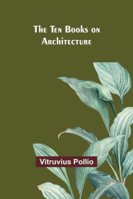 Title: The Ten Books on Architecture, Author: Vitruvius Pollio