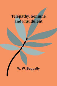 Title: Telepathy, Genuine and Fraudulent, Author: W W Baggally