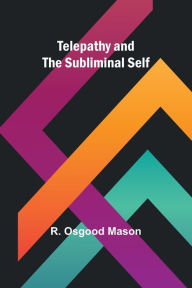 Title: Telepathy and the Subliminal Self, Author: R Osgood Mason