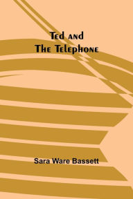Title: Ted and the Telephone, Author: Sara Ware Bassett