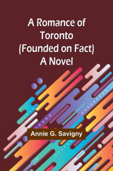 A Romance of Toronto (Founded on Fact): Novel