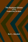 The Rockspur Eleven: A Fine Football Story for Boys