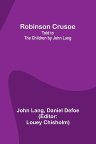 Title: Robinson Crusoe; Told to the Children by John Lang, Author: John  Lang