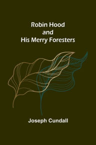 Title: Robin Hood and His Merry Foresters, Author: Joseph Cundall