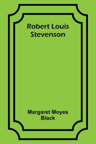 Title: Robert Louis Stevenson, Author: Margaret Moyes Black