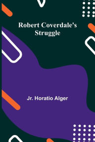 Title: Robert Coverdale's Struggle, Author: Horatio Alger Jr