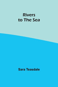 Title: Rivers to the Sea, Author: Sara Teasdale