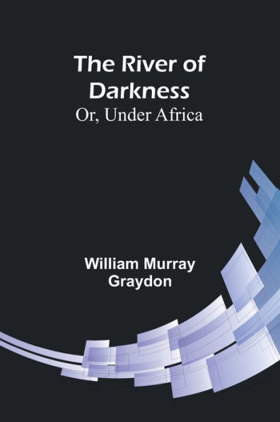 The River of Darkness; Or, Under Africa