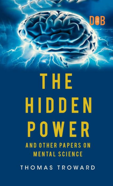 The Hidden Power And Other Papers upon Mental Science