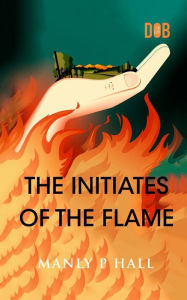 Title: The Initiates of the Flame, Author: Manly P Hall