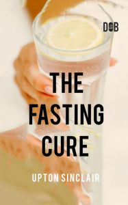 Title: The Fasting Cure, Author: Upton Sinclair