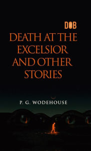Title: Death at the Excelsior and Other Stories, Author: P. G. Wodehouse