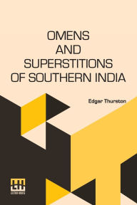 Title: Omens And Superstitions Of Southern India, Author: Edgar Thurston