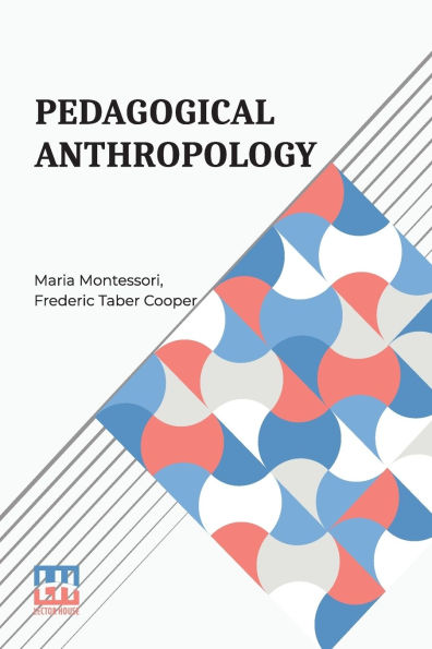 Pedagogical Anthropology: Translated From The Italian By Frederic Taber Cooper