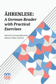 Title: Ahrenlese: A German Reader With Practical Exercises, Author: Heinrich Conrad Bierwirth