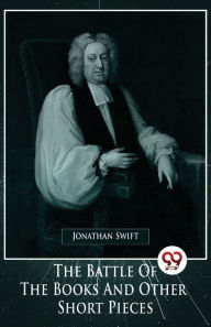 Title: The Battle Of The Books And Other Short Pieces, Author: Jonathan Swift