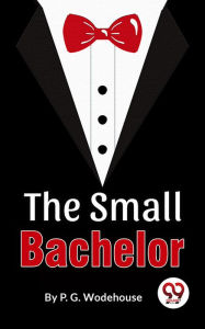 Title: The Small Bachelor, Author: P. G. Wodehouse