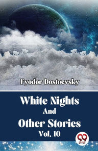 Title: White Nights And Other Stories Vol. 10, Author: Fyodor Dostoevsky
