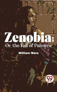 Title: Zenobia; Or, The Fall Of Palmyra, Author: William Ware