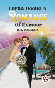 Title: Lorna Doone A Romance Of Exmoor, Author: R. D. Blackmore