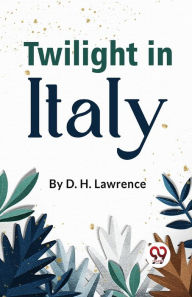 Title: Twilight In Italy, Author: D. H. Lawrence