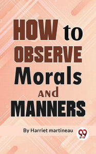 Title: How To Observe Morals and Manners, Author: Harriet Martineau