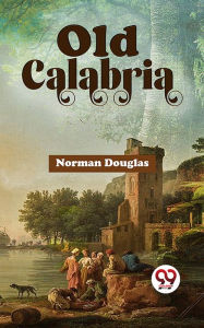 Title: Old Calabria, Author: Norman Douglas