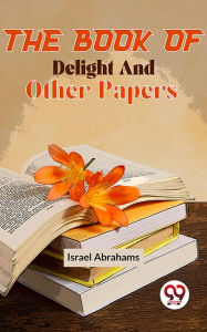 Title: The Book Of Delight And Other Papers, Author: Israel Abrahams