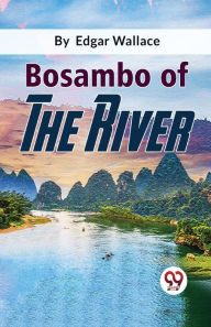Title: Bosambo Of The River, Author: Edgar Wallace