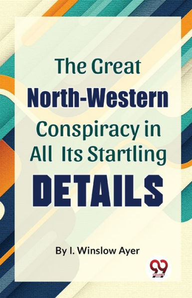 The Great North-Western Conspiracy All Its Startling Details