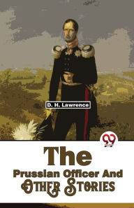 Title: The Prussian Officer And Other Stories, Author: D. H. Lawrence