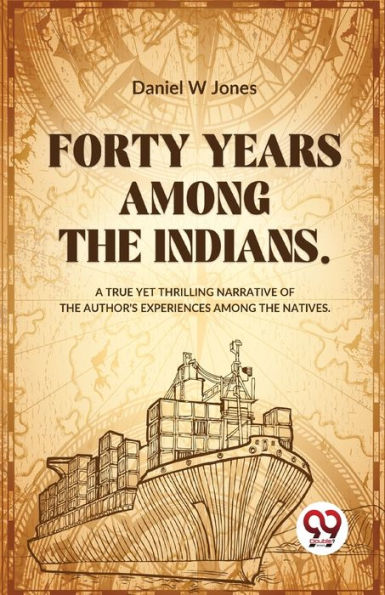 Forty Years Among The Indians A True Yet Thrilling Narrative Of Author's Experiences Natives