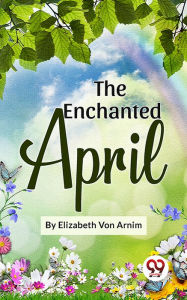 Title: The Enchanted April, Author: Elizabeth Von Arnim