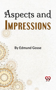 Title: Aspects And Impressions, Author: Edmund Gosse