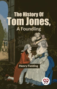 Title: The History Of Tom Jones, A Foundling, Author: Henry Fielding