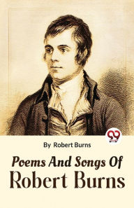 Title: Poems And Songs Of Robert Burns, Author: Robert Burns