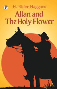 Title: Allan and the Holy Flower, Author: H. Rider Haggard