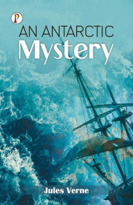 Title: An Antarctic Mystery, Author: Jules Verne