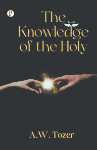 Title: The Knowledge of the Holy, Author: A.W. Tozer
