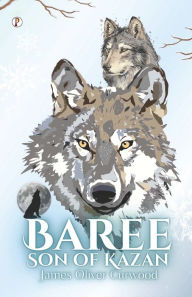 Title: Baree, Son of Kazan, Author: James Oliver Curwood