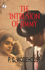 Title: The Intrusion of Jimmy, Author: P. G. Wodehouse