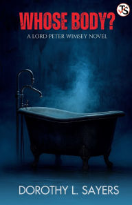 Title: Whose Body? A Lord Peter Wimsey Novel, Author: Dorothy L. Sayers